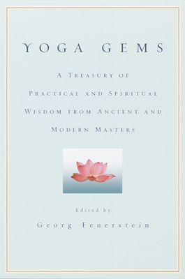 Yoga Gems: A Treasury of Practical and Spiritual Wisdom from Ancient and Modern Masters - Georg Feuerstein