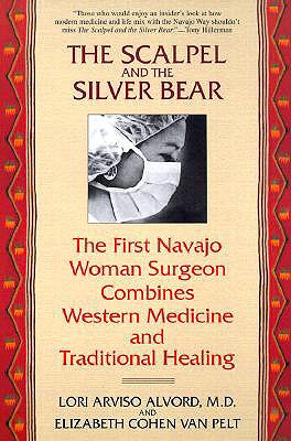 The Scalpel and the Silver Bear: The First Navajo Woman Surgeon Combines Western Medicine and Traditional Healing - Lori Alvord