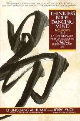 Thinking Body, Dancing Mind: Taosports for Extraordinary Performance in Athletics, Business, and Life - Chungliang Al Huang
