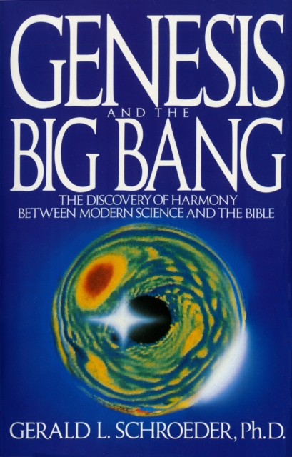 Genesis and the Big Bang Theory: The Discovery of Harmony Between Modern Science and the Bible - Gerald Schroeder
