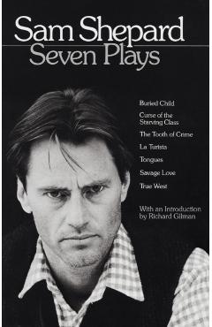 Sam Shepard: Seven Plays: Buried Child, Curse of the Starving Class, the Tooth of Crime, La Turista, Tongues, Savage Love, True West - Sam Shepard