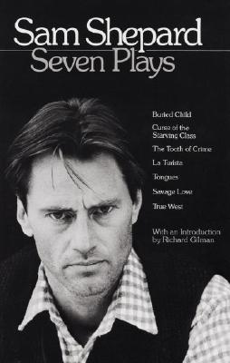 Sam Shepard: Seven Plays: Buried Child, Curse of the Starving Class, the Tooth of Crime, La Turista, Tongues, Savage Love, True West - Sam Shepard