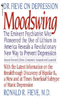 Moodswing: Dr. Fieve on Depression: The Eminent Psychiatrist Who Pioneered the Use of Lithium in America Reveals a Revolutionary - Ronald Fieve
