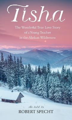 Tisha: The Story of a Young Teacher in the Alaska Wilderness - Robert Specht