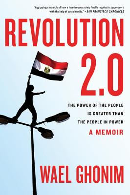 Revolution 2.0: The Power of the People Is Greater Than the People in Power - Wael Ghonim