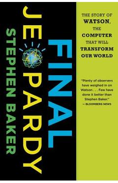 Poza produsului Final Jeopardy: The Story of Watson, the Computer That Will Transform Our World - Stephen Baker