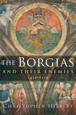 The Borgias and Their Enemies, 1431-1519 - Christopher Hibbert