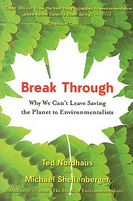 Break Through: Why We Can't Leave Saving the Planet to Environmentalists - Michael Shellenberger