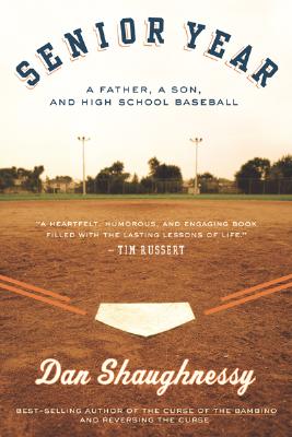 Senior Year: A Father, a Son, and High School Baseball - Dan Shaughnessy