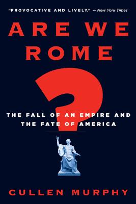 Are We Rome?: The Fall of an Empire and the Fate of America - Cullen Murphy