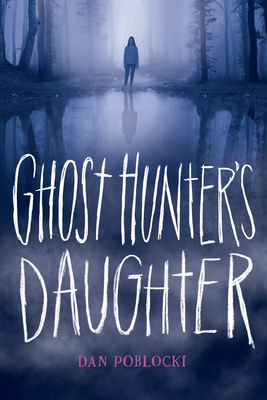 Ghost Hunter's Daughter - Dan Poblocki