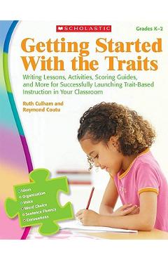 Poza produsului Getting Started with the Traits: K-2: Writing Lessons, Activities, Scoring Guides, and More for Successfully Launching Trait-Based Instruction in Your - Ruth Culham