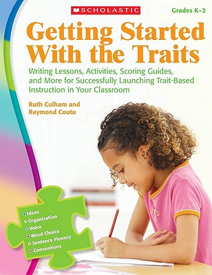 Getting Started with the Traits: K-2: Writing Lessons, Activities, Scoring Guides, and More for Successfully Launching Trait-Based Instruction in Your - Ruth Culham