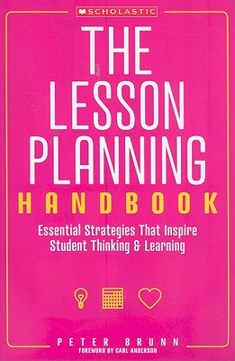 The the Lesson Planning Handbook: Essential Strategies That Inspire Student Thinking and Learning - Peter Brunn