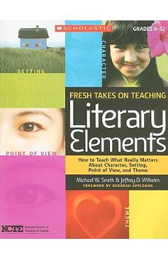 Coperta cărții 'Fresh Takes on Teaching Literary Elements: How to Teach What Really Matters about Character, Setting, Point of View,'