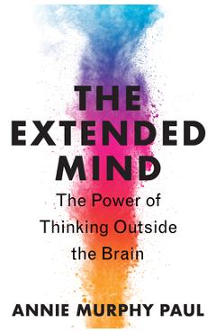 Coperta cărții 'The Extended Mind: The Power of Thinking Outside the Brain - Annie Murphy Paul'