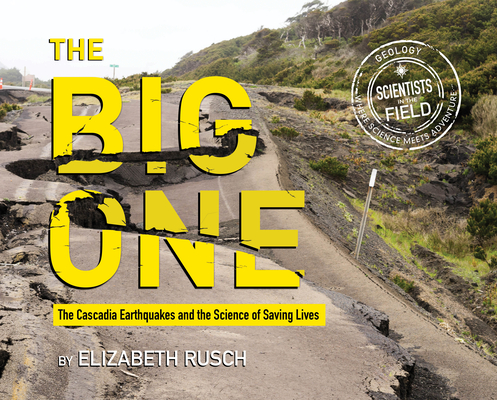 The Big One: The Cascadia Earthquakes and the Science of Saving Lives - Elizabeth Rusch