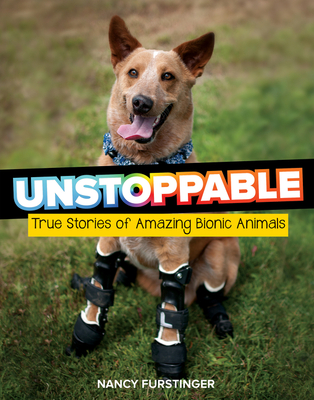 Unstoppable: True Stories of Amazing Bionic Animals - Nancy Furstinger