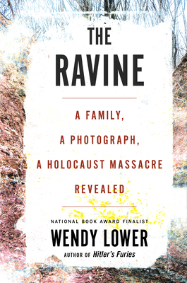 The Ravine: A Family, a Photograph, a Holocaust Massacre Revealed - Wendy Lower