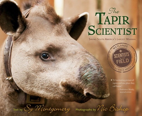 The Tapir Scientist: Saving South America's Largest Mammal - Sy Montgomery