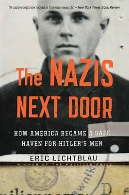 The Nazis Next Door: How America Became a Safe Haven for Hitler's Men - Eric Lichtblau