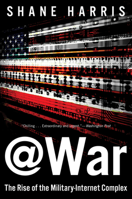 @War: The Rise of the Military-Internet Complex - Shane Harris