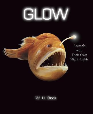 Glow: Animals with Their Own Night-Lights - W. H. Beck