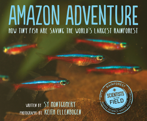 Amazon Adventure: How Tiny Fish Are Saving the World's Largest Rainforest - Sy Montgomery