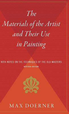 The Materials of the Artist and Their Use in Painting: With Notes on the Techniques of the Old Masters, Revised Edition - Max Doerner