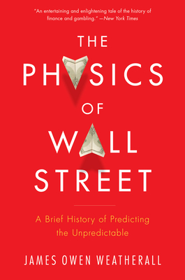 The Physics of Wall Street: A Brief History of Predicting the Unpredictable - James Owen Weatherall