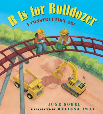 B Is for Bulldozer: A Construction ABC - June Sobel