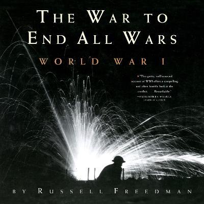 The War to End All Wars: World War I - Russell Freedman