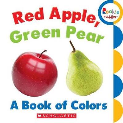 Red Apple, Green Pear: A Book of Colors (Rookie Toddler) - Rebecca Bondor