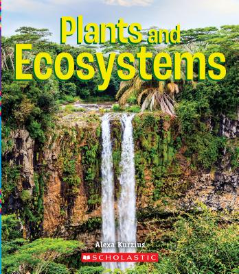 Plants and Ecosystems (a True Book: Incredible Plants!) - Alexa Kurzius