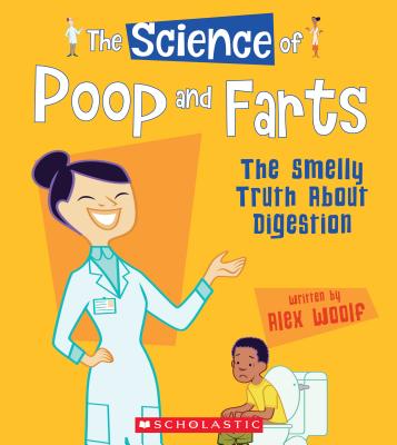 The Science of Poop and Farts: The Smelly Truth about Digestion (the Science of the Body) - Alex Woolf