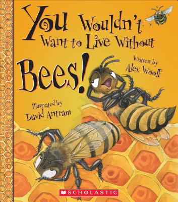 You Wouldn't Want to Live Without Bees! (You Wouldn't Want to Live Without...) - Alex Woolf