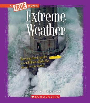 Extreme Weather (a True Book: Extreme Science) - Ann O. Squire