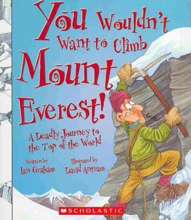 You Wouldn't Want to Climb Mount Everest!: A Deadly Journey to the Top of the World - Ian Graham