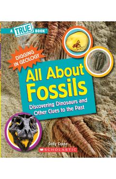 All about Fossils (a True Book: Digging in Geology) (Paperback): Discovering Dinosaurs and Other Clues to the Past - Cody Crane