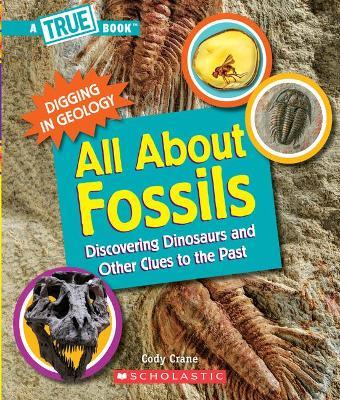 All about Fossils (a True Book: Digging in Geology) (Paperback): Discovering Dinosaurs and Other Clues to the Past - Cody Crane