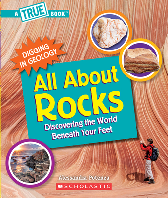 All about Rocks (a True Book: Digging in Geology) (Library Edition): Discovering the World Beneath Your Feet - Alessandra Potenza