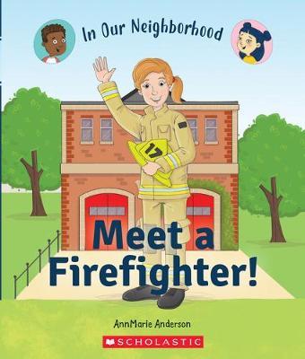 Meet a Firefighter! (in Our Neighborhood) (Library Edition) - Annmarie Anderson
