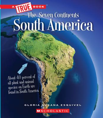 South America (a True Book: The Seven Continents) - Gloria Susana Esquivel