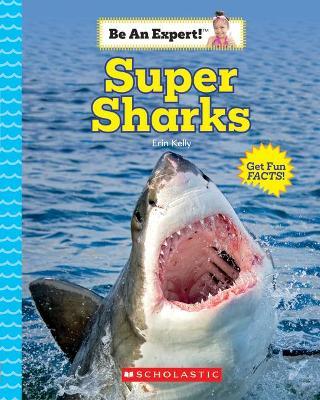 Super Sharks (Be an Expert!) - Erin Kelly