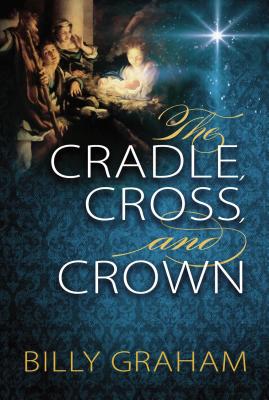 The Cradle, Cross, and Crown - Billy Graham