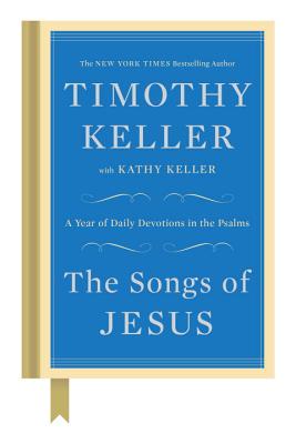 The Songs of Jesus: A Year of Daily Devotions in the Psalms - Timothy Keller