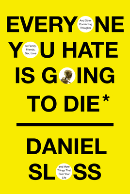Everyone You Hate Is Going to Die: And Other Comforting Thoughts on Family, Friends, Sex, Love, and More Things That Ruin Your Life - Daniel Sloss