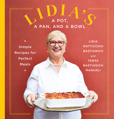 Lidia's a Pot, a Pan, and a Bowl: Simple Recipes for Perfect Meals: A Cookbook - Lidia Matticchio Bastianich