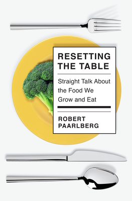Resetting the Table: Straight Talk about the Food We Grow and Eat - Robert Paarlberg