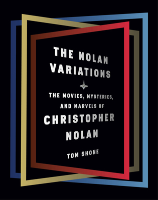 The Nolan Variations: The Movies, Mysteries, and Marvels of Christopher Nolan - Tom Shone